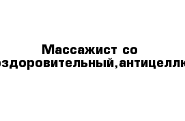 Массажист со стажем,оздоровительный,антицеллюлитный